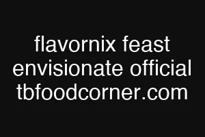 flavornix feast envisionate official tbfoodcorner.com
