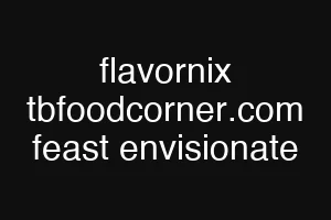 flavornix tbfoodcorner.com feast envisionate
