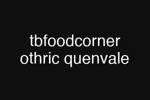 tbfoodcorner othric quenvale